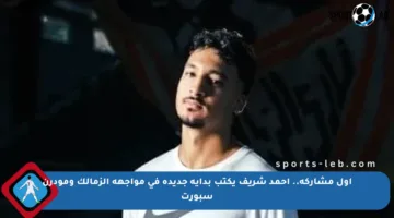 أول مشاركة.. أحمد شريف يكتب بداية جديدة في مواجهة الزمالك ومودرن سبورت